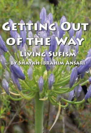 Getting Out of the Way: Living Sufism by Shaykh Ibrahim Ansari